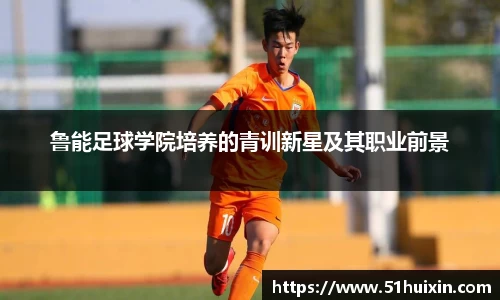 鲁能足球学院培养的青训新星及其职业前景
